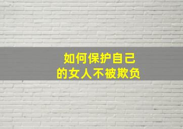 如何保护自己的女人不被欺负