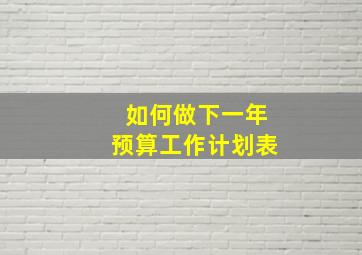 如何做下一年预算工作计划表