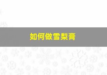 如何做雪梨膏