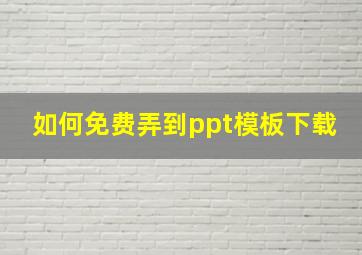 如何免费弄到ppt模板下载