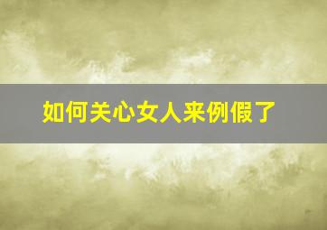 如何关心女人来例假了