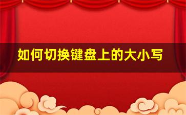 如何切换键盘上的大小写