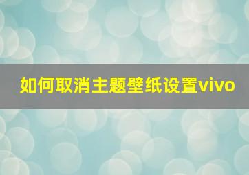 如何取消主题壁纸设置vivo