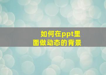 如何在ppt里面做动态的背景