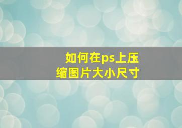 如何在ps上压缩图片大小尺寸