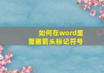 如何在word里面画箭头标记符号