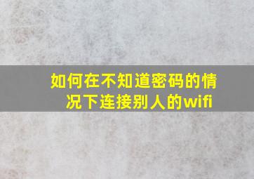 如何在不知道密码的情况下连接别人的wifi