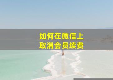 如何在微信上取消会员续费