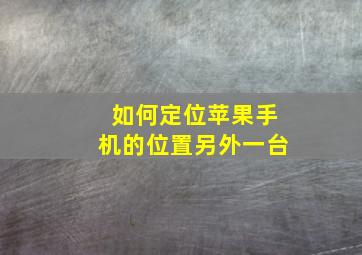 如何定位苹果手机的位置另外一台