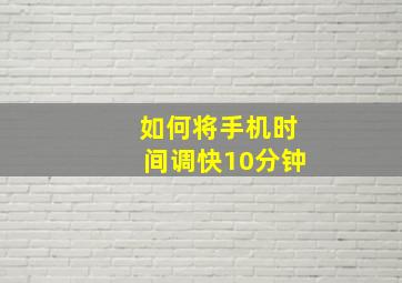 如何将手机时间调快10分钟