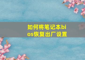 如何将笔记本bios恢复出厂设置