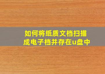 如何将纸质文档扫描成电子档并存在u盘中