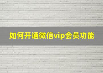 如何开通微信vip会员功能