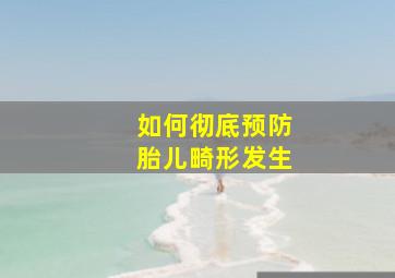 如何彻底预防胎儿畸形发生