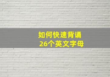 如何快速背诵26个英文字母