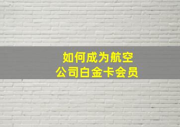 如何成为航空公司白金卡会员