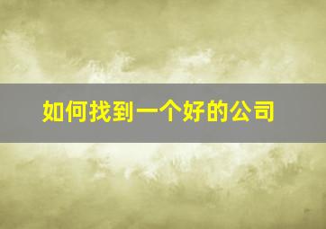 如何找到一个好的公司