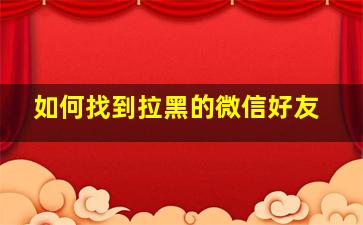 如何找到拉黑的微信好友