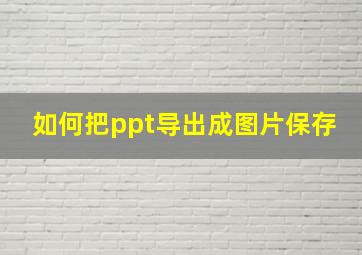 如何把ppt导出成图片保存