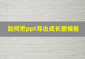 如何把ppt导出成长图模板