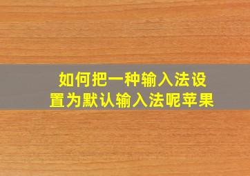 如何把一种输入法设置为默认输入法呢苹果