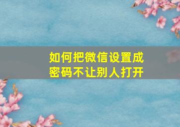 如何把微信设置成密码不让别人打开