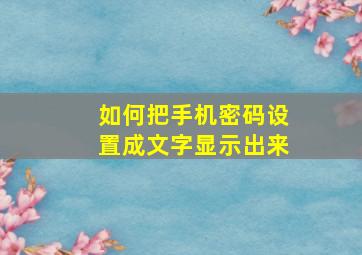 如何把手机密码设置成文字显示出来