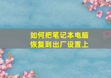 如何把笔记本电脑恢复到出厂设置上