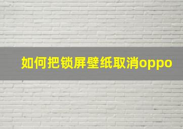 如何把锁屏壁纸取消oppo