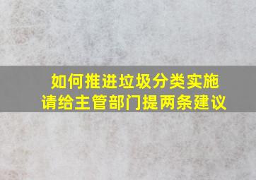 如何推进垃圾分类实施请给主管部门提两条建议