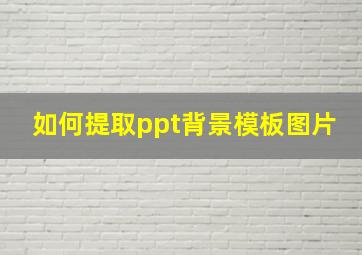 如何提取ppt背景模板图片