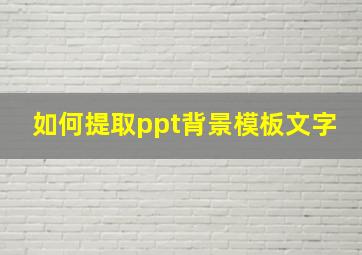 如何提取ppt背景模板文字