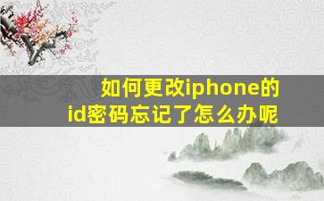 如何更改iphone的id密码忘记了怎么办呢