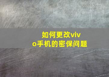 如何更改vivo手机的密保问题