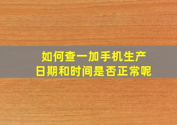 如何查一加手机生产日期和时间是否正常呢