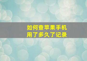 如何查苹果手机用了多久了记录