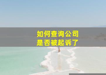 如何查询公司是否被起诉了