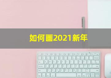 如何画2021新年