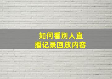 如何看别人直播记录回放内容