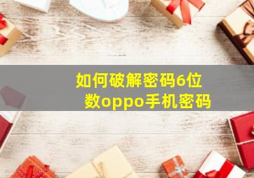 如何破解密码6位数oppo手机密码