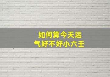 如何算今天运气好不好小六壬