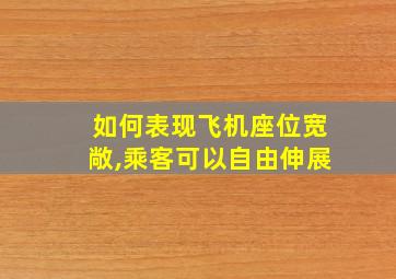 如何表现飞机座位宽敞,乘客可以自由伸展