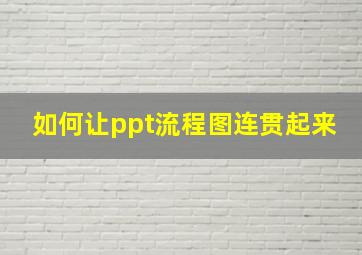 如何让ppt流程图连贯起来