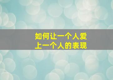 如何让一个人爱上一个人的表现