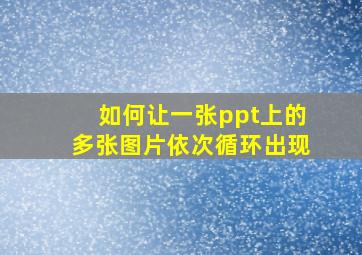 如何让一张ppt上的多张图片依次循环出现