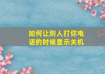 如何让别人打你电话的时候显示关机