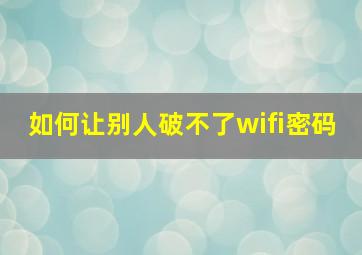 如何让别人破不了wifi密码