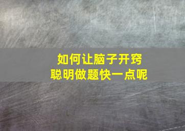 如何让脑子开窍聪明做题快一点呢