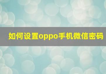 如何设置oppo手机微信密码