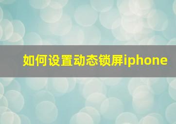 如何设置动态锁屏iphone